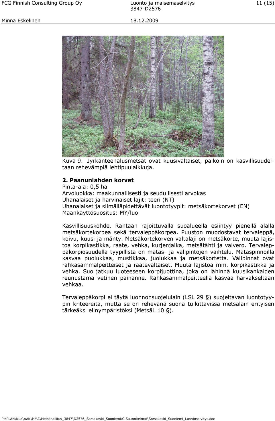 metsäkortekorvet (EN) Maankäyttösuositus: MY/luo Kasvillisuuskohde. Rantaan rajoittuvalla suoalueella esiintyy pienellä alalla metsäkortekorpea sekä tervaleppäkorpea.