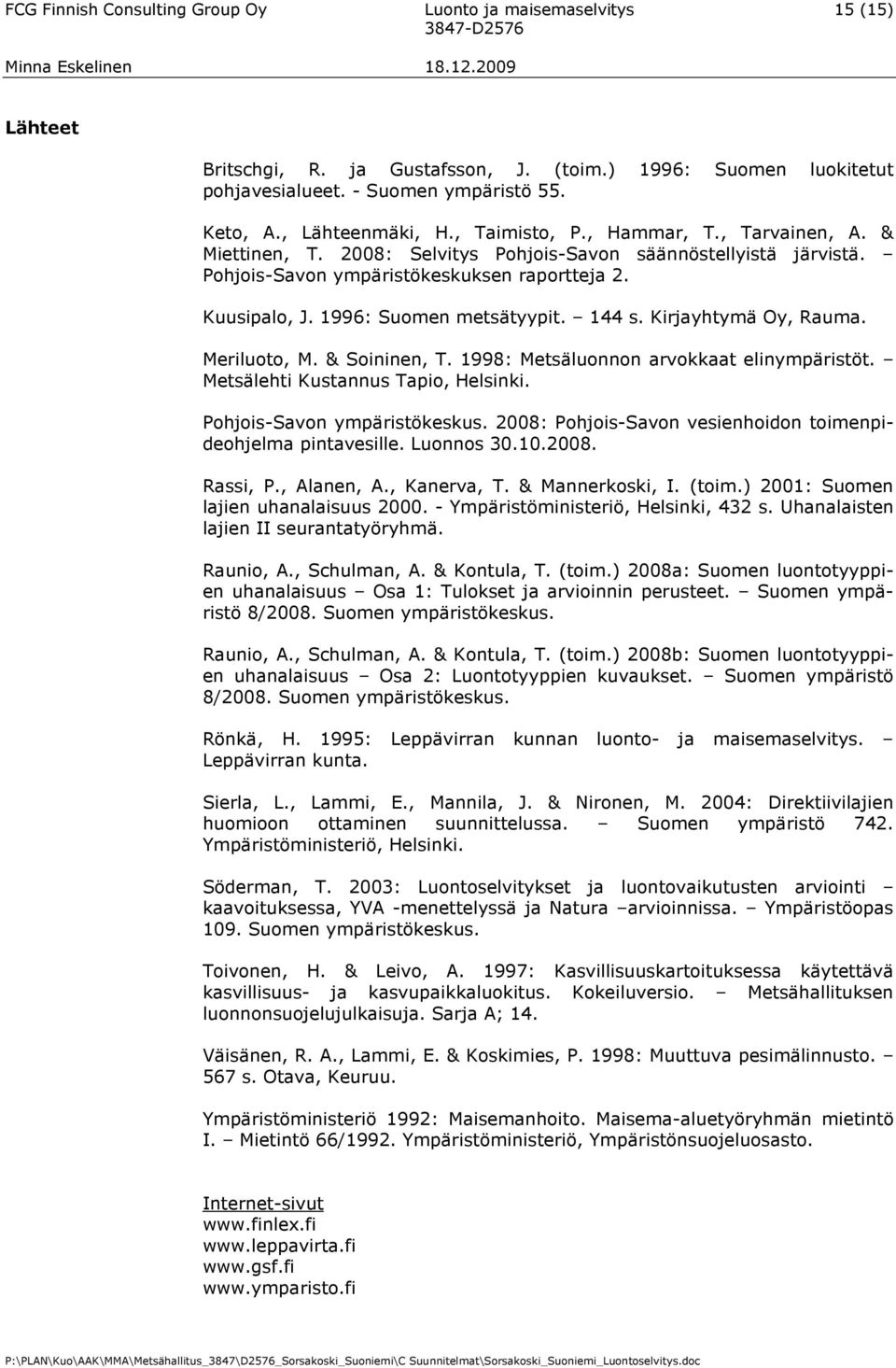 1996: Suomen metsätyypit. 144 s. Kirjayhtymä Oy, Rauma. Meriluoto, M. & Soininen, T. 1998: Metsäluonnon arvokkaat elinympäristöt. Metsälehti Kustannus Tapio, Helsinki. Pohjois-Savon ympäristökeskus.