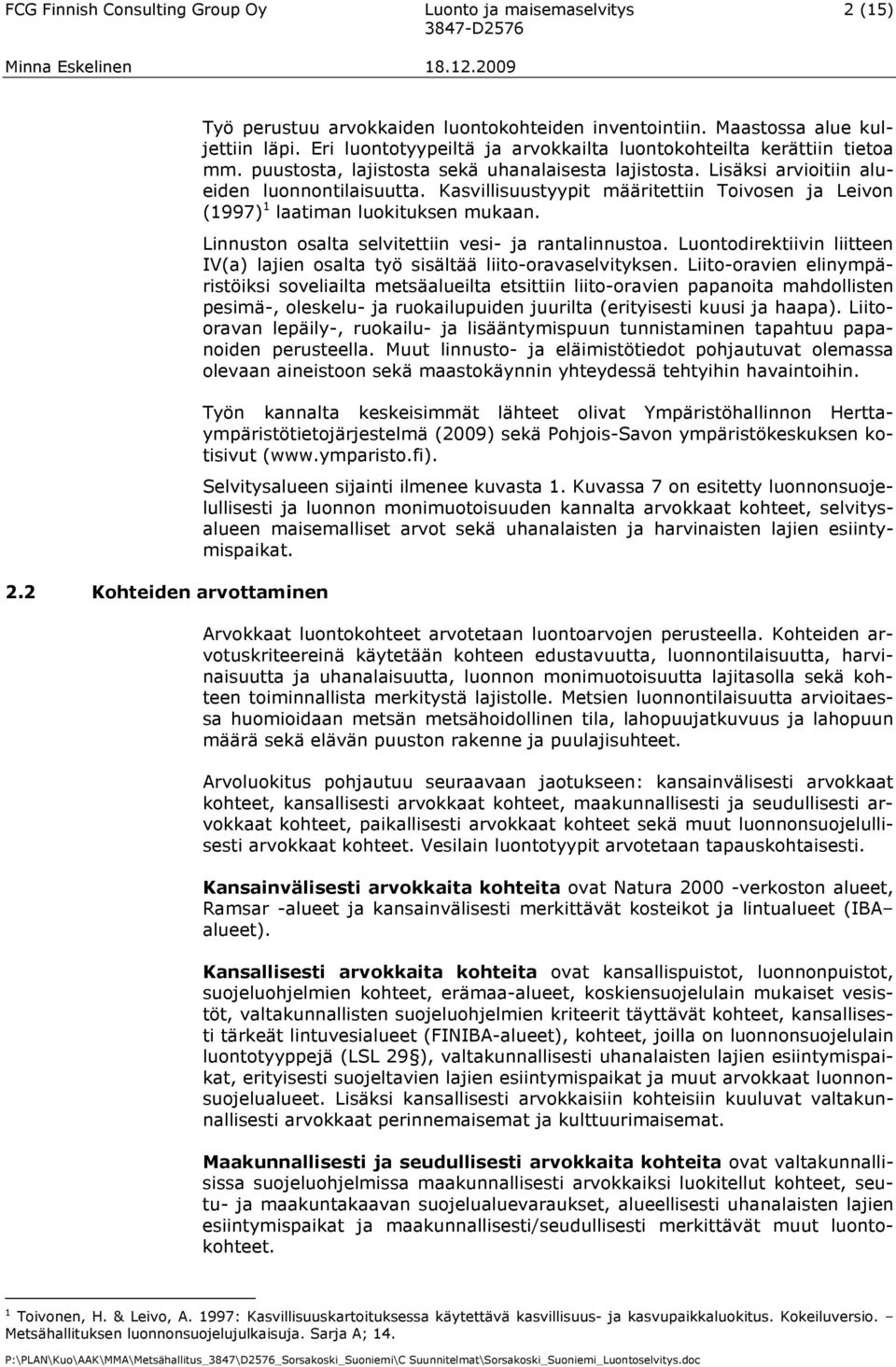 Kasvillisuustyypit määritettiin Toivosen ja Leivon (1997) 1 laatiman luokituksen mukaan. Linnuston osalta selvitettiin vesi- ja rantalinnustoa.