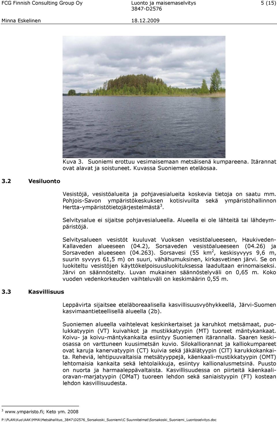 Pohjois-Savon ympäristökeskuksen kotisivuilta sekä ympäristöhallinnon Hertta-ympäristötietojärjestelmästä 3. Selvitysalue ei sijaitse pohjavesialueella. Alueella ei ole lähteitä tai lähdeympäristöjä.