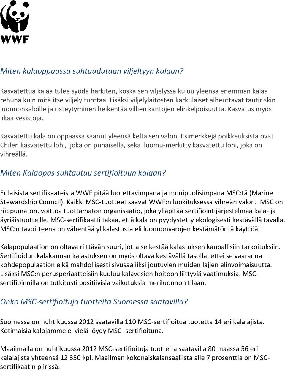 Kasvatettu kala on oppaassa saanut yleensä keltaisen valon. Esimerkkejä poikkeuksista ovat Chilen kasvatettu lohi, joka on punaisella, sekä luomu-merkitty kasvatettu lohi, joka on vihreällä.