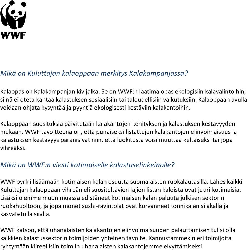 Kalaoppaan avulla voidaan ohjata kysyntää ja pyyntiä ekologisesti kestäviin kalakantoihin. Kalaoppaan suosituksia päivitetään kalakantojen kehityksen ja kalastuksen kestävyyden mukaan.