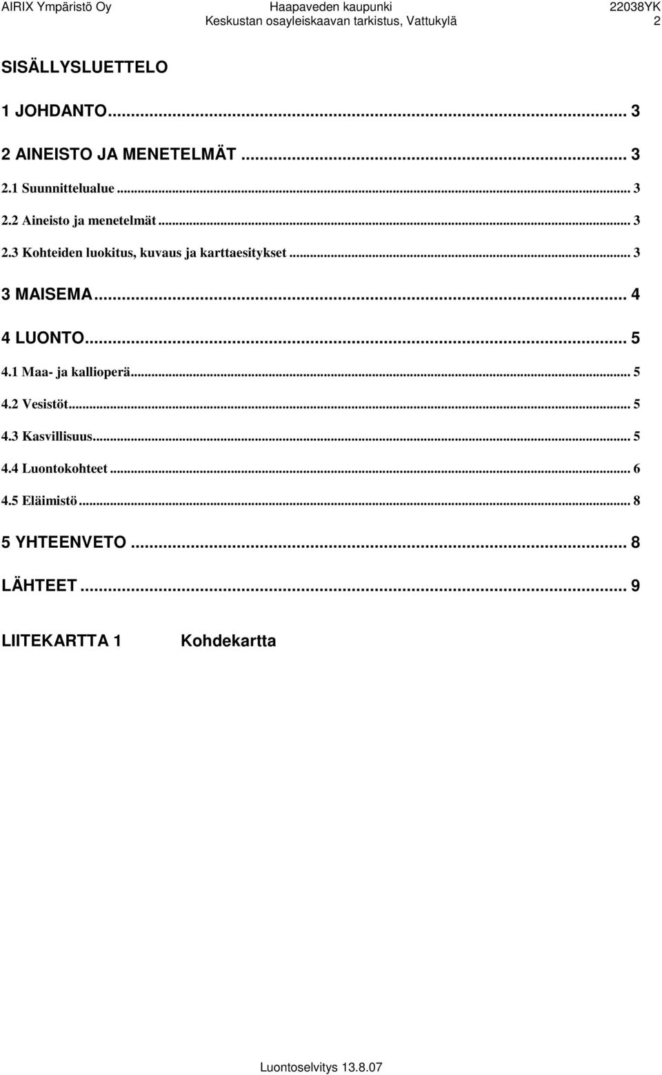.. 3 3 MAISEMA... 4 4 LUONTO... 5 4.1 Maa- ja kallioperä... 5 4.2 Vesistöt... 5 4.3 Kasvillisuus... 5 4.4 Luontokohteet.