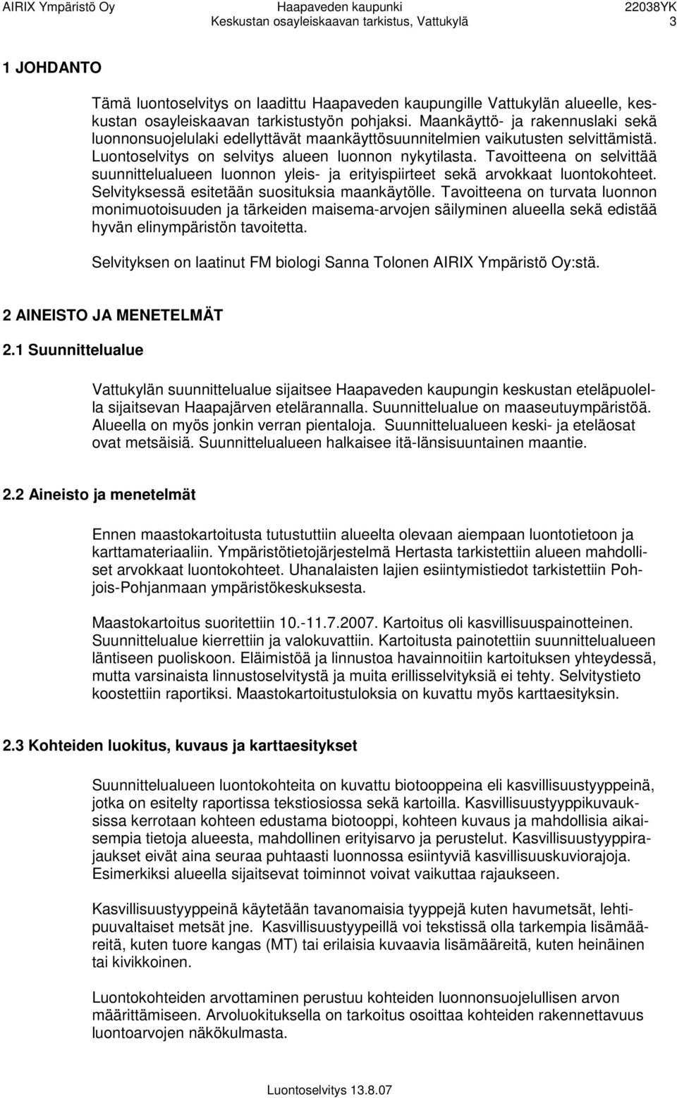 Tavoitteena on selvittää suunnittelualueen luonnon yleis- ja erityispiirteet sekä arvokkaat luontokohteet. Selvityksessä esitetään suosituksia maankäytölle.