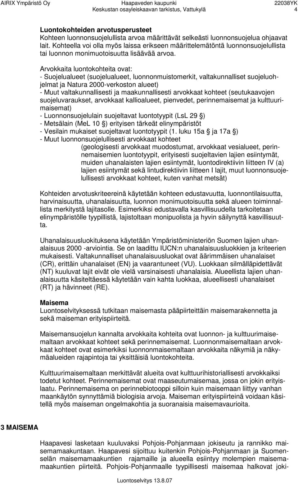 Arvokkaita luontokohteita ovat: - Suojelualueet (suojelualueet, luonnonmuistomerkit, valtakunnalliset suojeluohjelmat ja Natura 2000-verkoston alueet) - Muut valtakunnallisesti ja maakunnallisesti