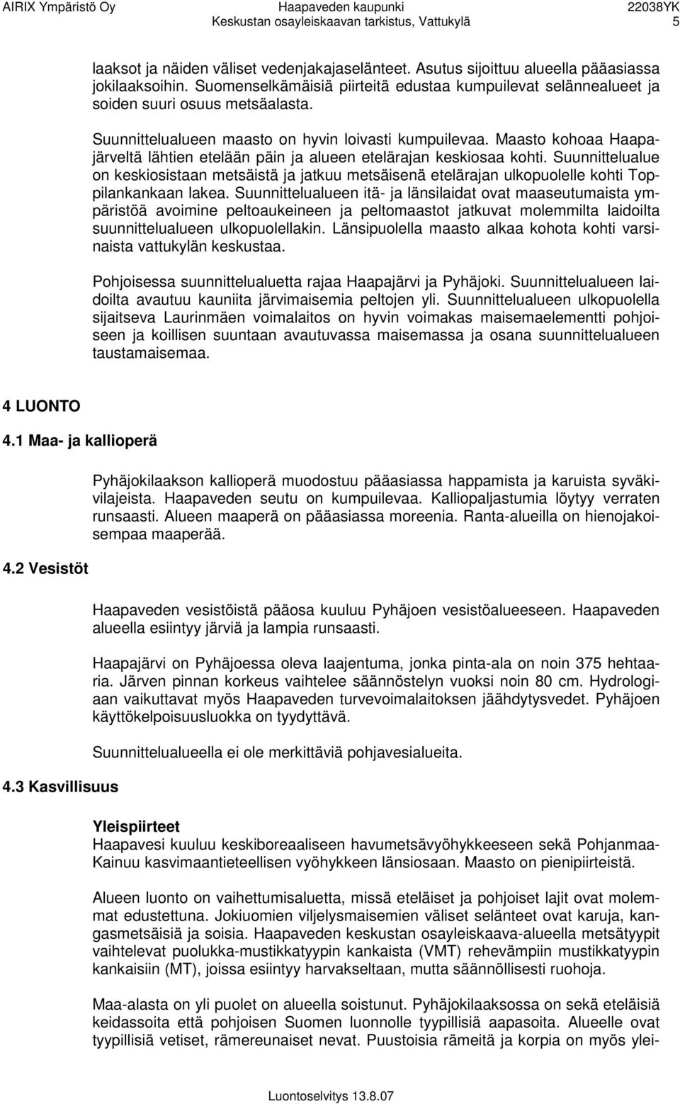 Maasto kohoaa Haapajärveltä lähtien etelään päin ja alueen etelärajan keskiosaa kohti.