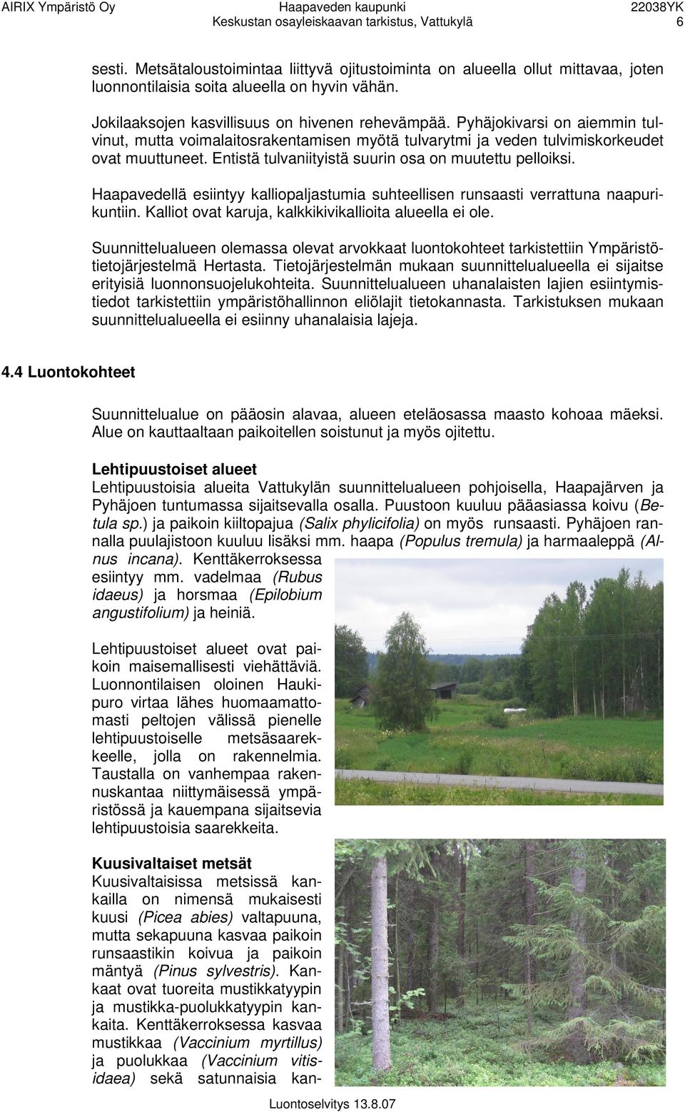 Pyhäjokivarsi on aiemmin tulvinut, mutta voimalaitosrakentamisen myötä tulvarytmi ja veden tulvimiskorkeudet ovat muuttuneet. Entistä tulvaniityistä suurin osa on muutettu pelloiksi.