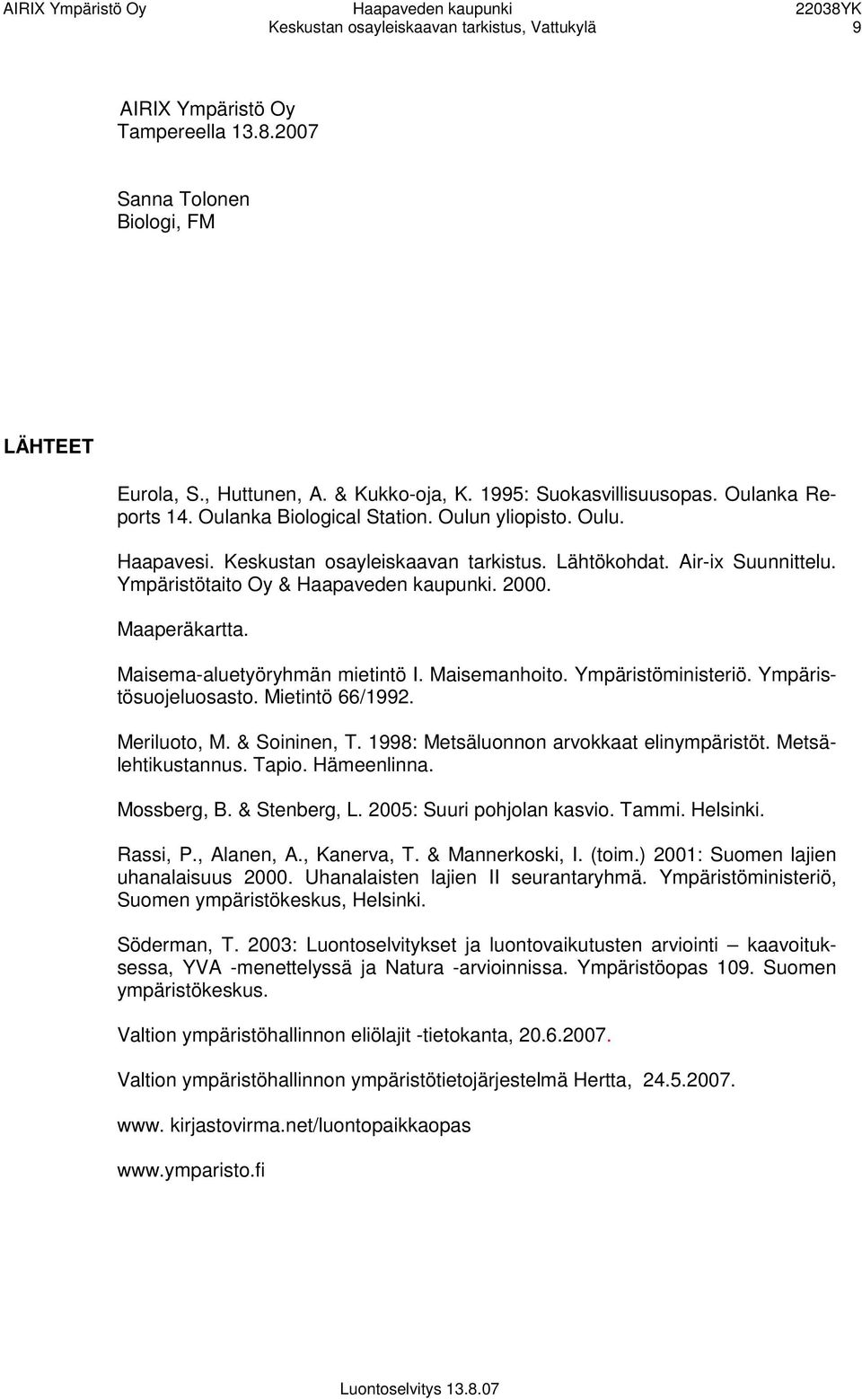 Maaperäkartta. Maisema-aluetyöryhmän mietintö I. Maisemanhoito. Ympäristöministeriö. Ympäristösuojeluosasto. Mietintö 66/1992. Meriluoto, M. & Soininen, T. 1998: Metsäluonnon arvokkaat elinympäristöt.