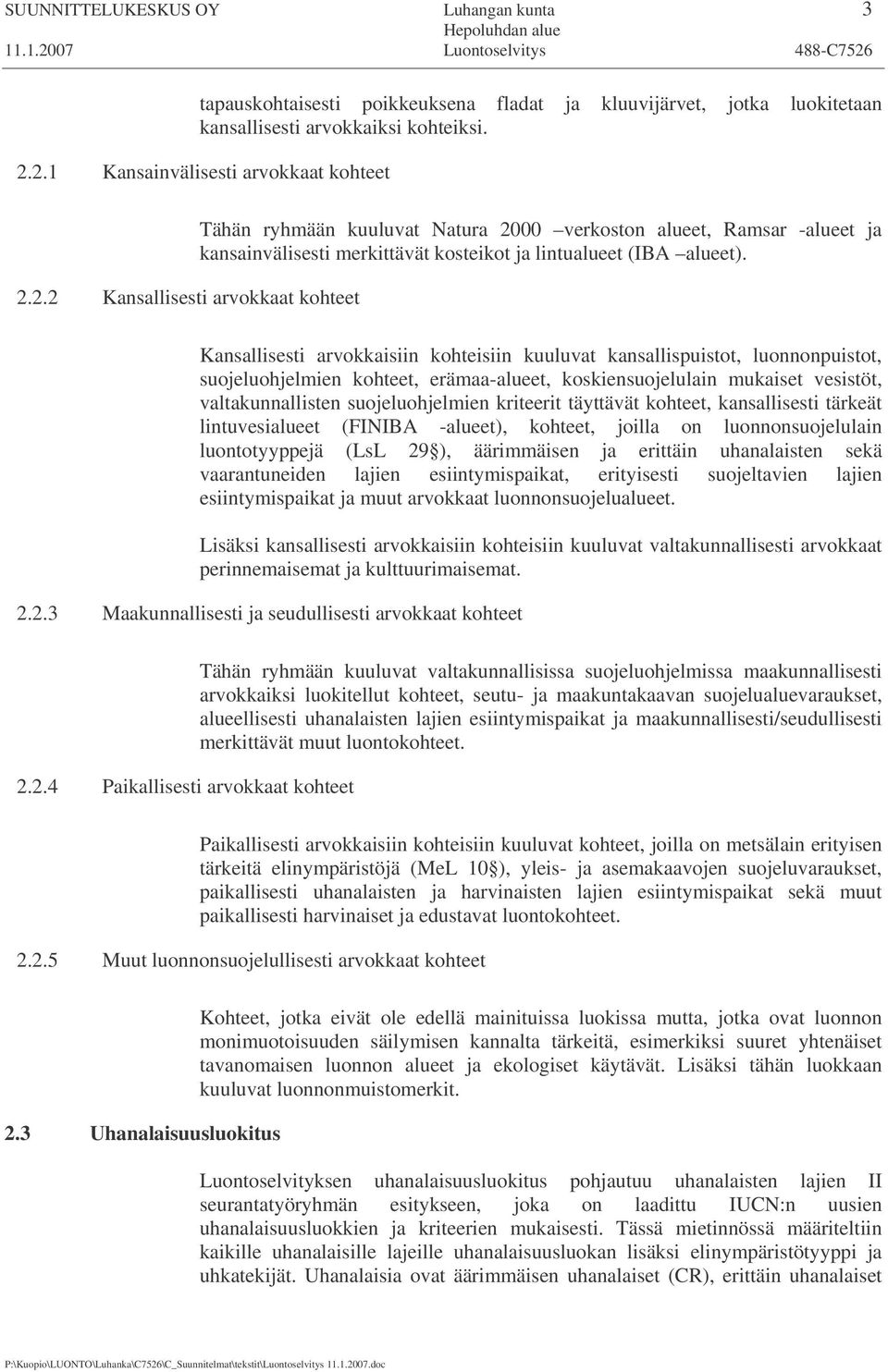 Kansallisesti arvokkaisiin kohteisiin kuuluvat kansallispuistot, luonnonpuistot, suojeluohjelmien kohteet, erämaa-alueet, koskiensuojelulain mukaiset vesistöt, valtakunnallisten suojeluohjelmien