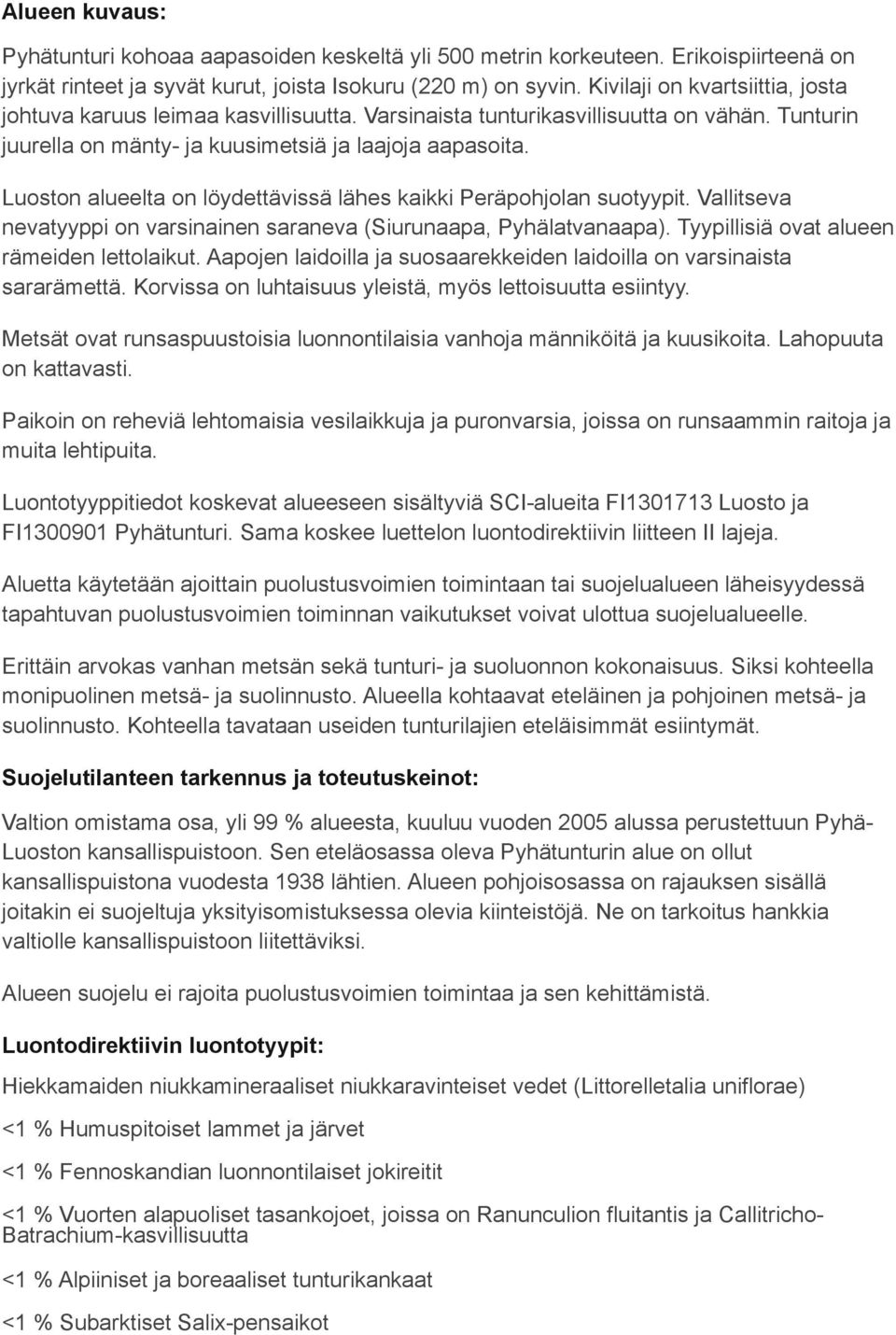 Luoston alueelta on löydettävissä lähes kaikki Peräpohjolan suotyypit. Vallitseva nevatyyppi on varsinainen saraneva (Siurunaapa, Pyhälatvanaapa). Tyypillisiä ovat alueen rämeiden lettolaikut.