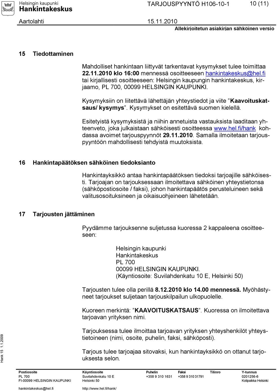 Esitetyistä kysymyksistä ja niihin annetuista vastauksista laaditaan yhteenveto, joka julkaistaan sähköisesti osoitteessa www.hel.fi/hank kohdassa avoimet tarjouspyynnöt 29.11.2010.