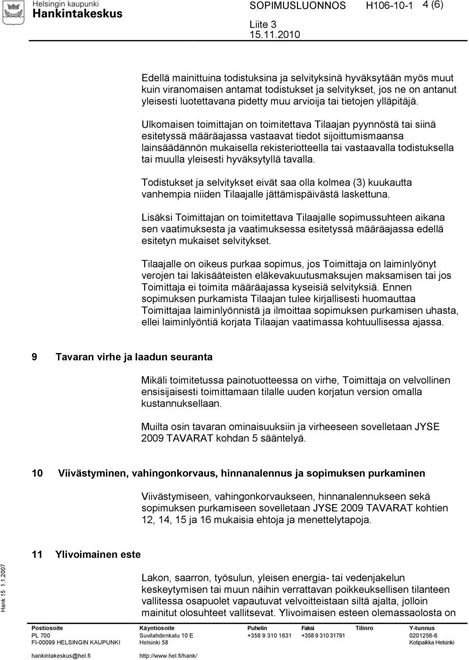 2004 4 (6) Edellä mainittuina todistuksina ja selvityksinä hyväksytään myös muut kuin viranomaisen antamat todistukset ja selvitykset, jos ne on antanut yleisesti luotettavana pidetty muu arvioija