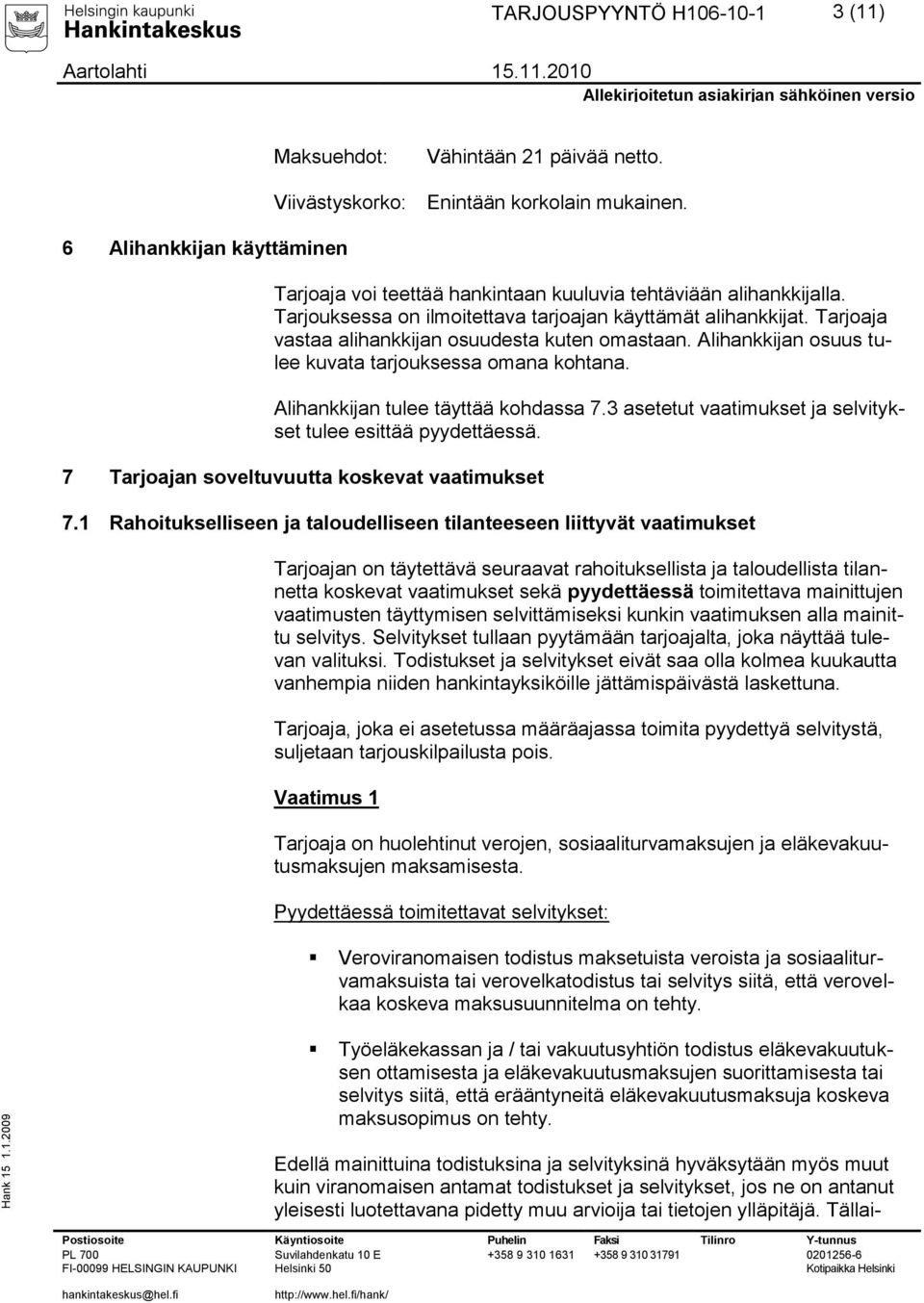 Alihankkijan osuus tulee kuvata tarjouksessa omana kohtana. Alihankkijan tulee täyttää kohdassa 7.3 asetetut vaatimukset ja selvitykset tulee esittää pyydettäessä.