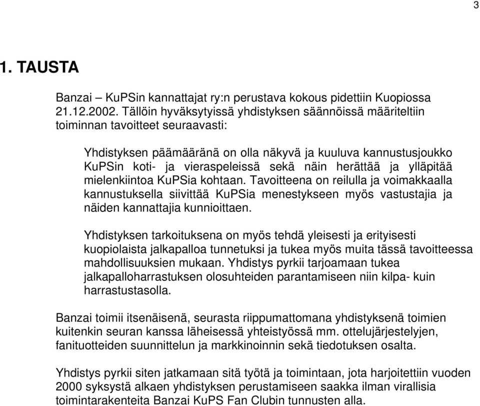 herättää ja ylläpitää mielenkiintoa KuPSia kohtaan. Tavoitteena on reilulla ja voimakkaalla kannustuksella siivittää KuPSia menestykseen myös vastustajia ja näiden kannattajia kunnioittaen.