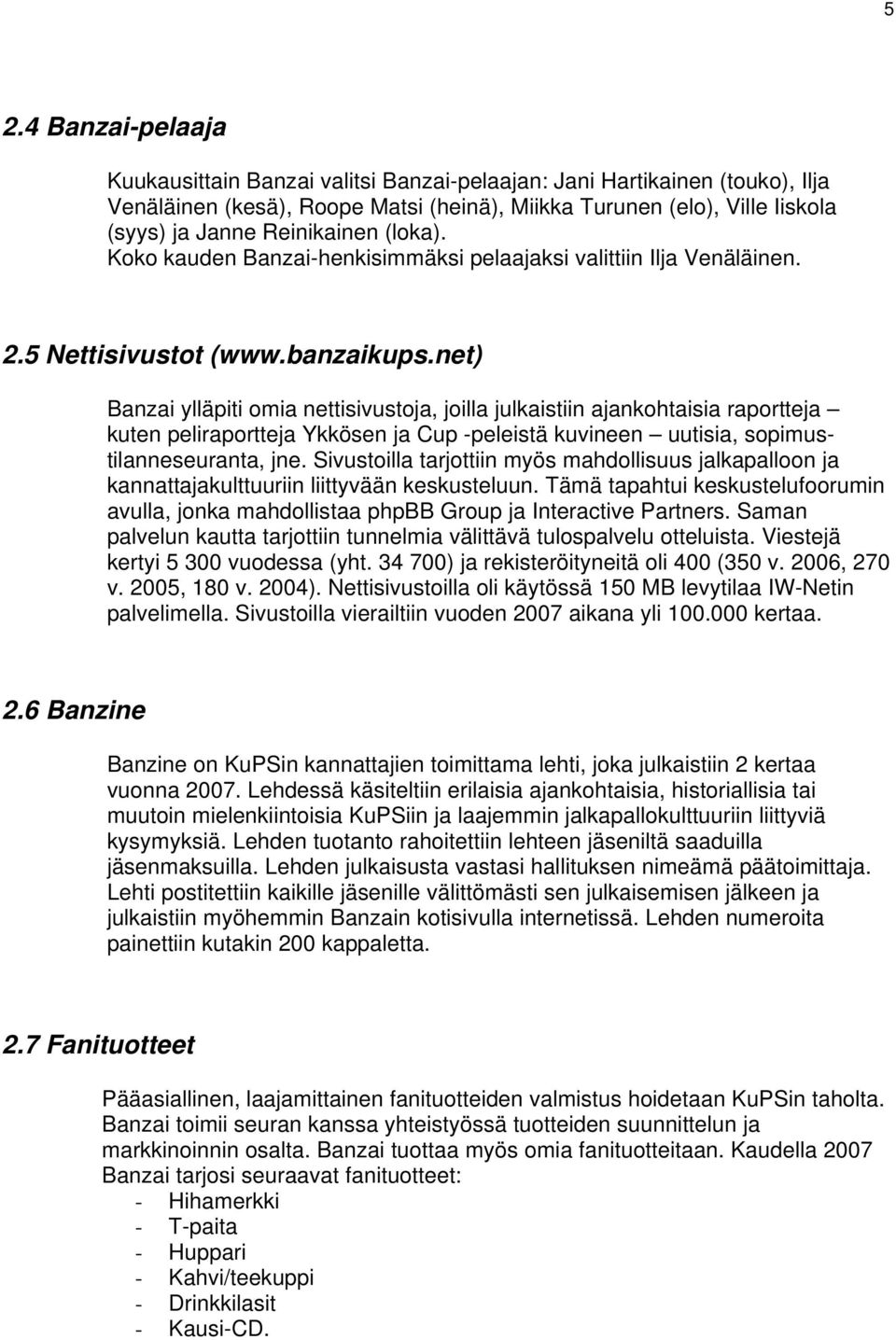net) Banzai ylläpiti omia nettisivustoja, joilla julkaistiin ajankohtaisia raportteja kuten peliraportteja Ykkösen ja Cup -peleistä kuvineen uutisia, sopimustilanneseuranta, jne.