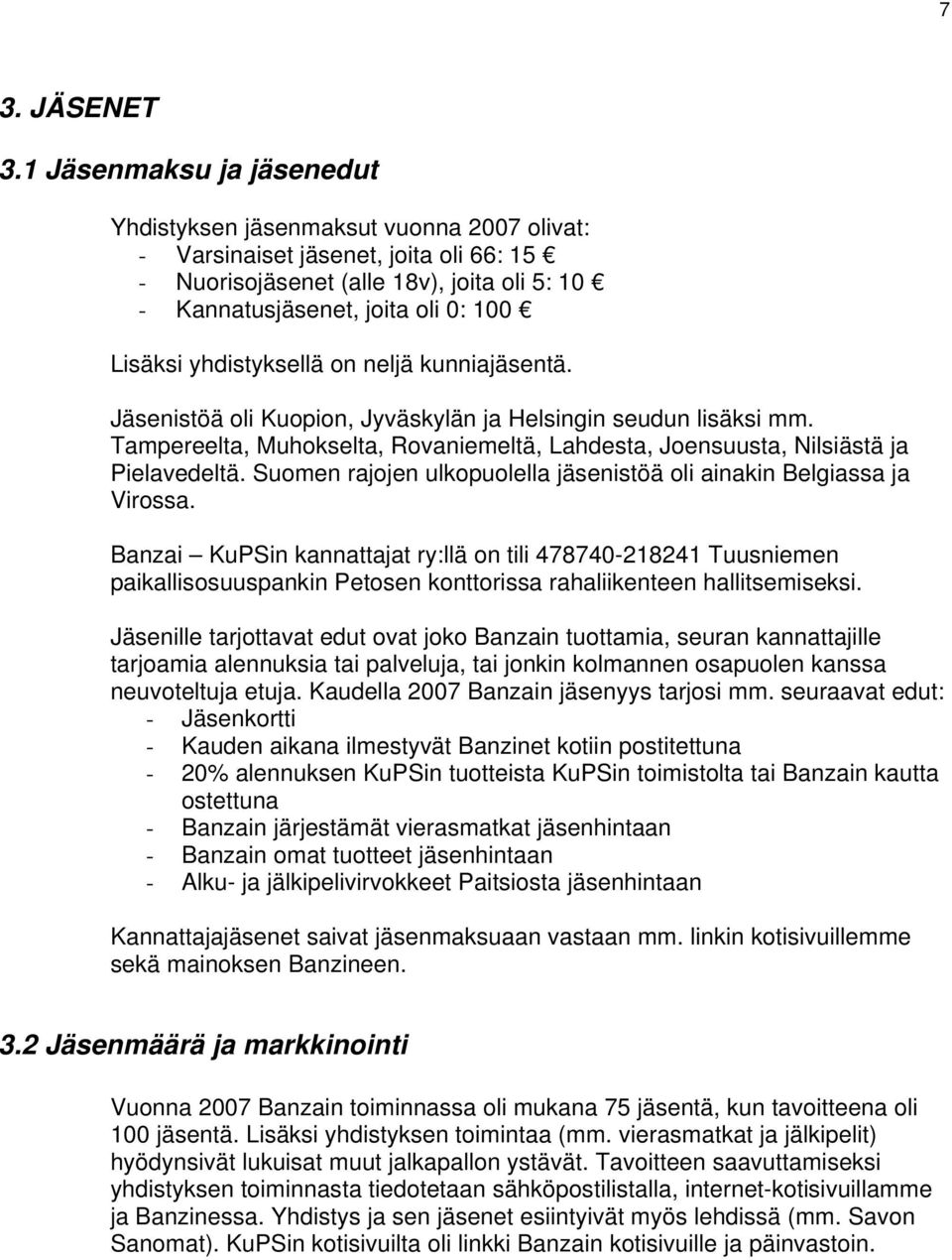 yhdistyksellä on neljä kunniajäsentä. Jäsenistöä oli Kuopion, Jyväskylän ja Helsingin seudun lisäksi mm. Tampereelta, Muhokselta, Rovaniemeltä, Lahdesta, Joensuusta, Nilsiästä ja Pielavedeltä.