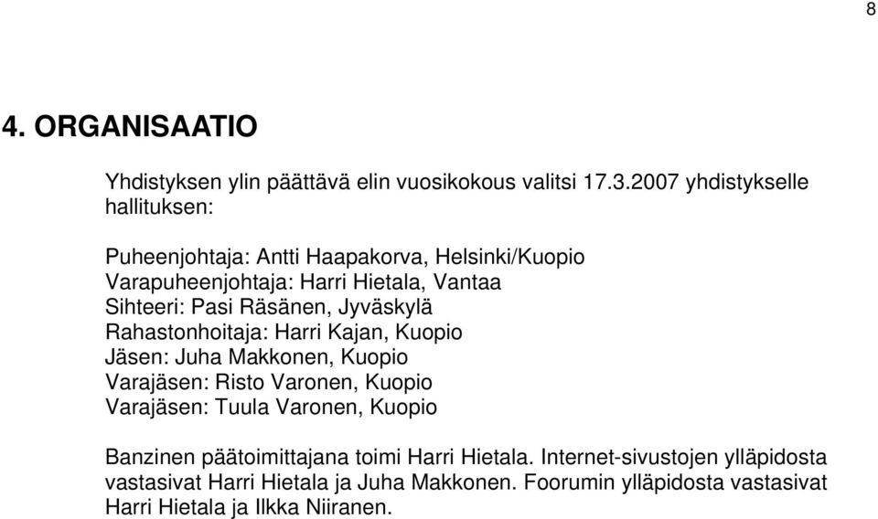 Räsänen, Jyväskylä Rahastonhoitaja: Harri Kajan, Kuopio Jäsen: Juha Makkonen, Kuopio Varajäsen: Risto Varonen, Kuopio Varajäsen: Tuula