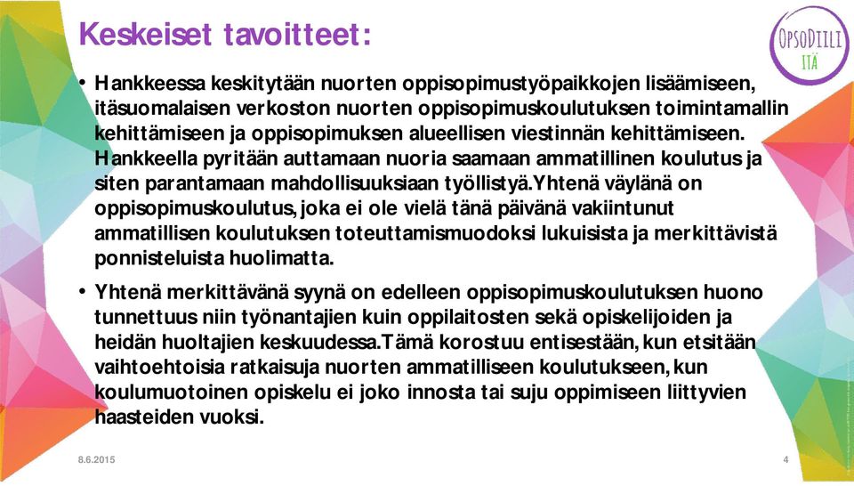 Yhtenä väylänä on oppisopimuskoulutus, joka ei ole vielä tänä päivänä vakiintunut ammatillisen koulutuksen toteuttamismuodoksi lukuisista ja merkittävistä ponnisteluista huolimatta.