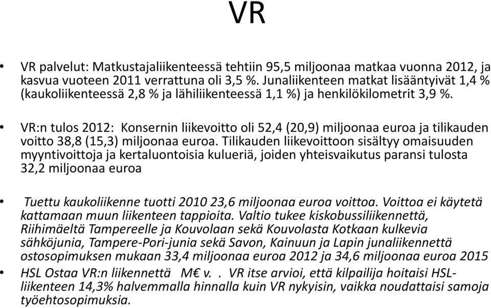 VR:n tulos 2012: Konsernin liikevoitto oli 52,4 (20,9) miljoonaa euroa ja tilikauden voitto 38,8 (15,3) miljoonaa euroa.