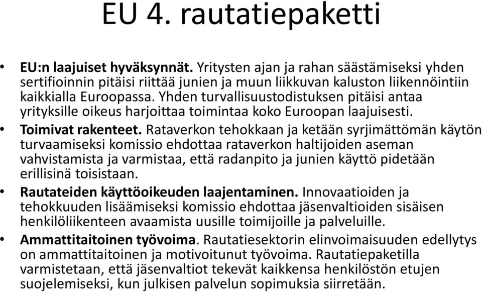 Rataverkon tehokkaan ja ketään syrjimättömän käytön turvaamiseksi komissio ehdottaa rataverkon haltijoiden aseman vahvistamista ja varmistaa, että radanpito ja junien käyttö pidetään erillisinä