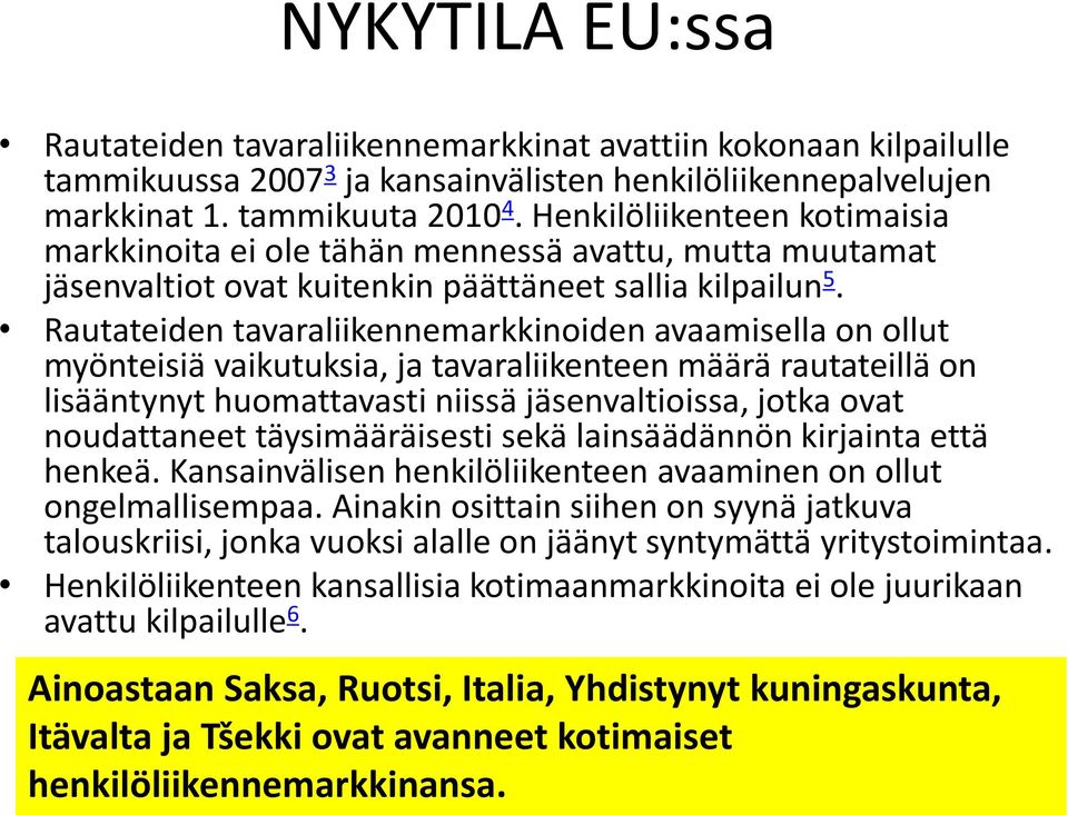 Rautateiden tavaraliikennemarkkinoiden avaamisella on ollut myönteisiä vaikutuksia, ja tavaraliikenteen määrä rautateillä on lisääntynyt huomattavasti niissä jäsenvaltioissa, jotka ovat noudattaneet