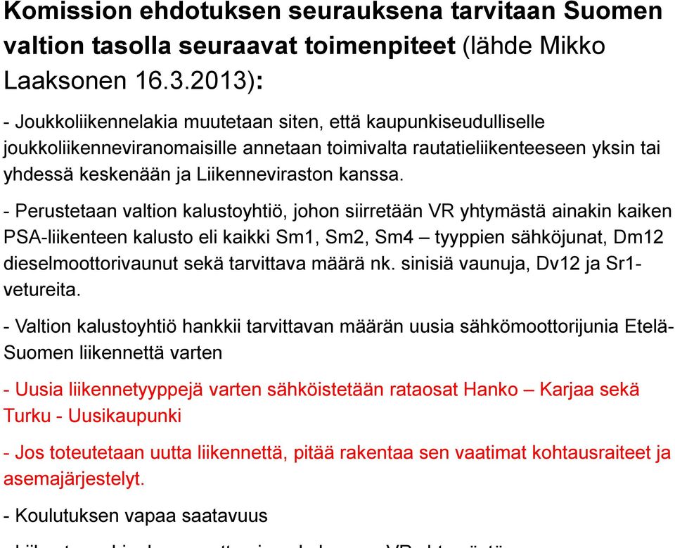 - Perustetaan valtion kalustoyhtiö, johon siirretään VR yhtymästä ainakin kaiken PSA-liikenteen kalusto eli kaikki Sm1, Sm2, Sm4 tyyppien sähköjunat, Dm12 dieselmoottorivaunut sekä tarvittava määrä