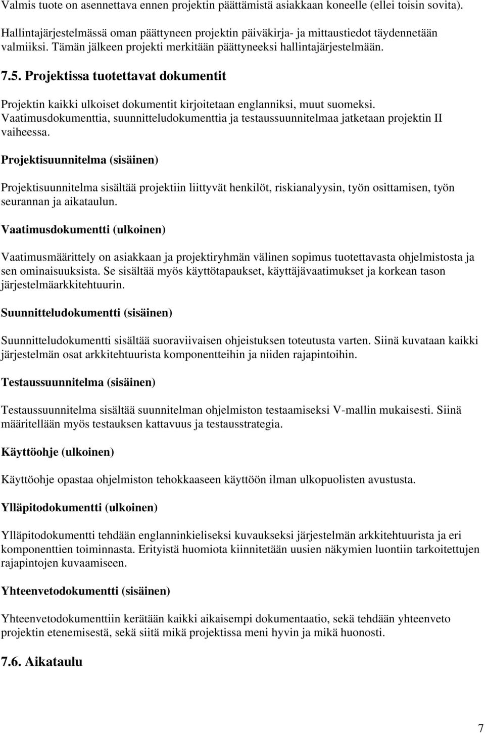 Vaatimusdokumenttia, suunnitteludokumenttia ja testaussuunnitelmaa jatketaan projektin II vaiheessa.