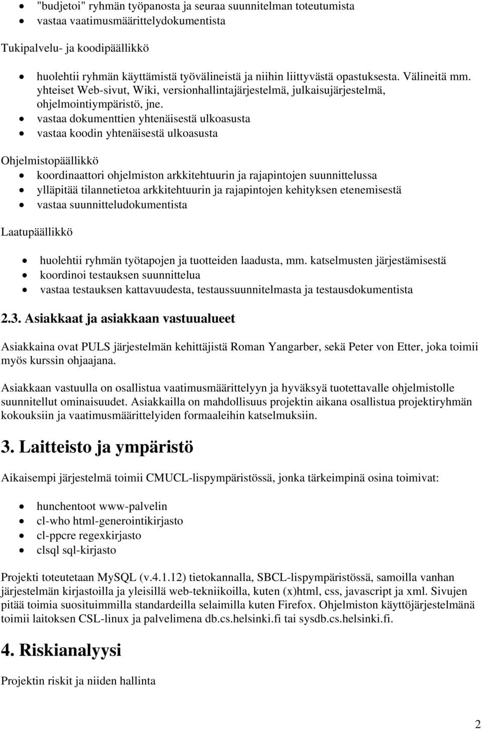 vastaa dokumenttien yhtenäisestä ulkoasusta vastaa koodin yhtenäisestä ulkoasusta Ohjelmistopäällikkö koordinaattori ohjelmiston arkkitehtuurin ja rajapintojen suunnittelussa ylläpitää tilannetietoa