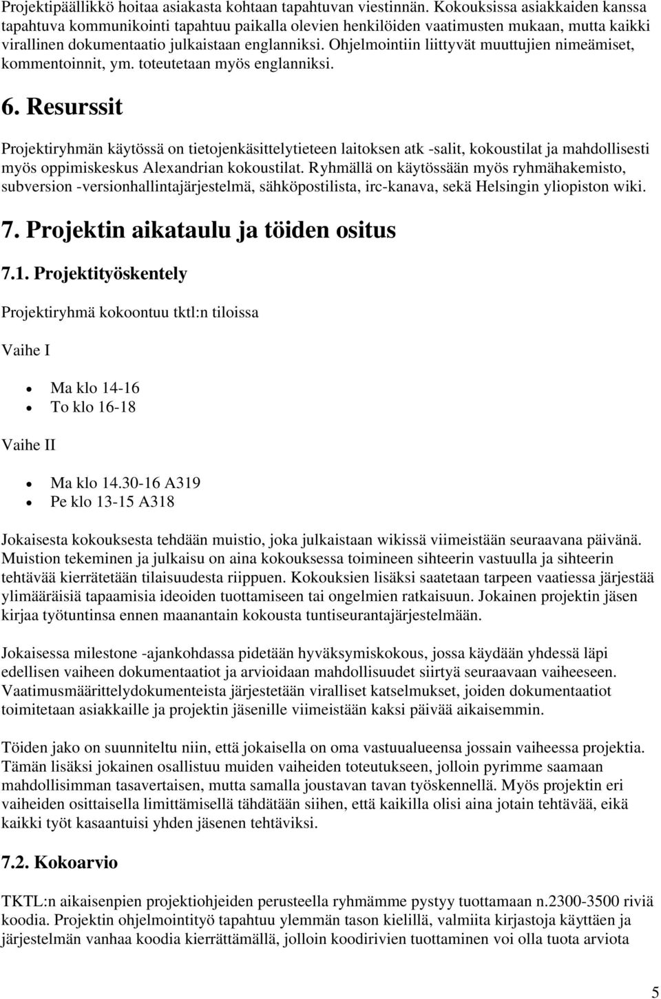 Ohjelmointiin liittyvät muuttujien nimeämiset, kommentoinnit, ym. toteutetaan myös englanniksi. 6.