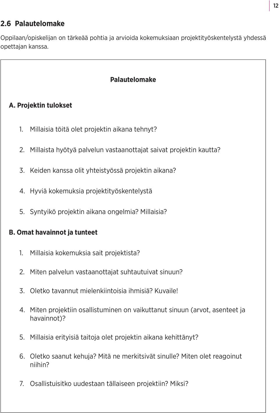 Hyviä kkemuksia prjektityöskentelystä 5. Syntyikö prjektin aikana ngelmia? Millaisia? B. Omat havainnt ja tunteet 1. Millaisia kkemuksia sait prjektista? 2.