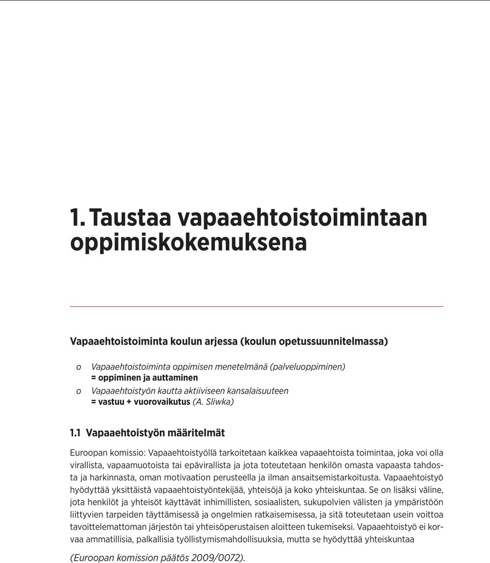 1 Vapaaehtistyön määritelmät Eurpan kmissi: Vapaaehtistyöllä tarkitetaan kaikkea vapaaehtista timintaa, jka vi lla virallista, vapaamutista tai epävirallista ja jta tteutetaan henkilön masta vapaasta