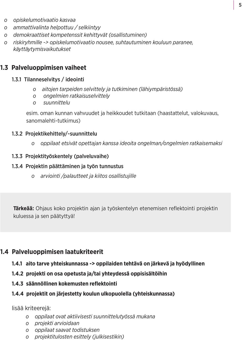 man kunnan vahvuudet ja heikkudet tutkitaan (haastattelut, valkuvaus, sanmalehti-tutkimus) 1.3.2 Prjektikehittely/-suunnittelu ppilaat etsivät pettajan kanssa ideita ngelman/ngelmien ratkaisemaksi 1.