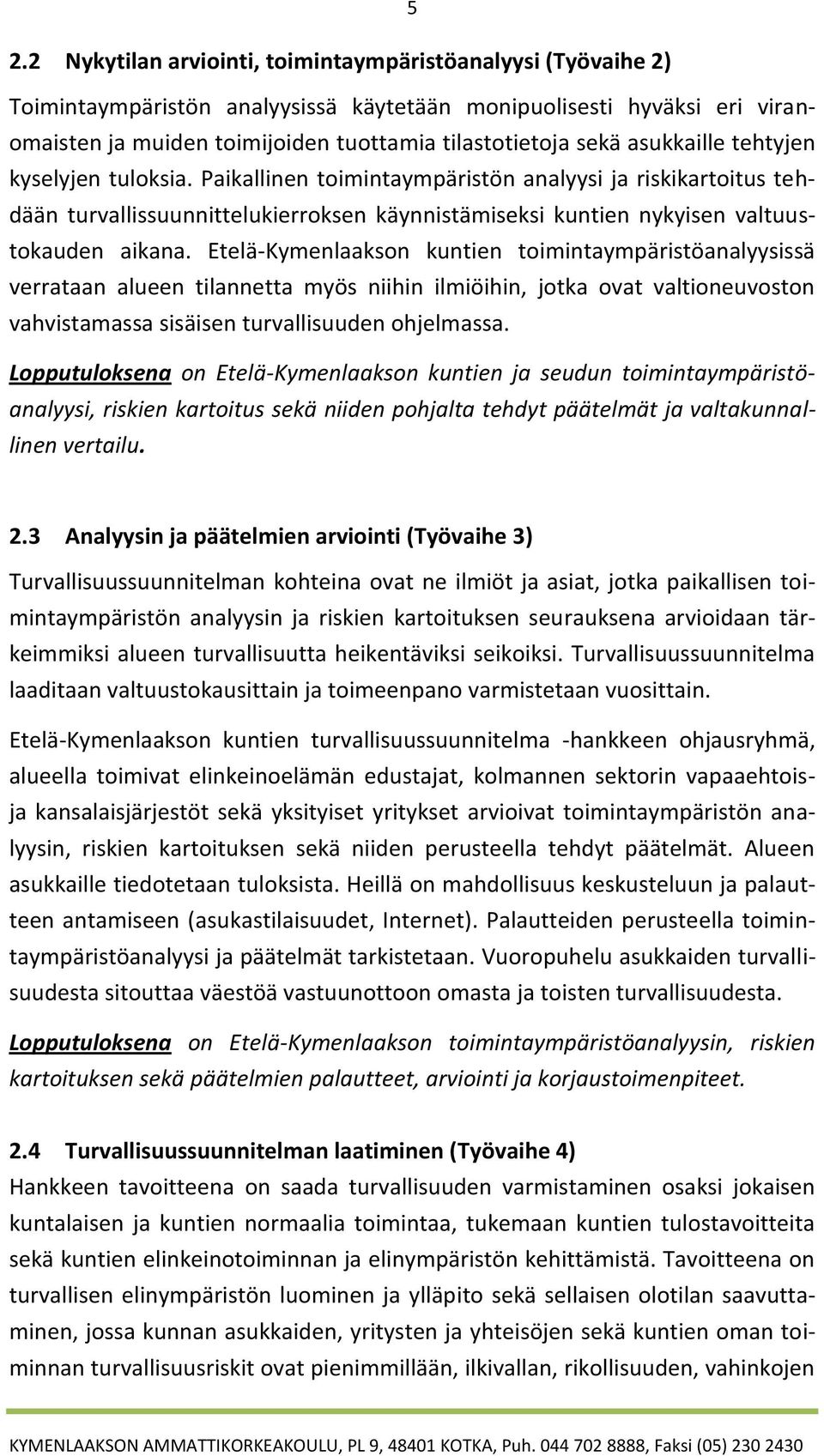 Etelä-Kymenlaakson kuntien toimintaympäristöanalyysissä verrataan alueen tilannetta myös niihin ilmiöihin, jotka ovat valtioneuvoston vahvistamassa sisäisen turvallisuuden ohjelmassa.