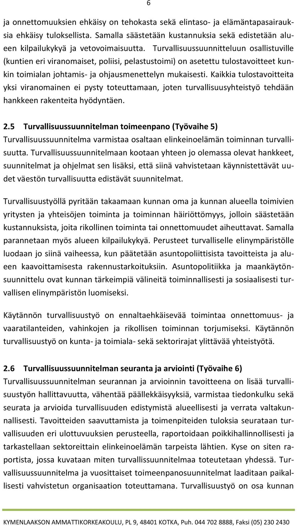 Kaikkia tulostavoitteita yksi viranomainen ei pysty toteuttamaan, joten turvallisuusyhteistyö tehdään hankkeen rakenteita hyödyntäen. 2.