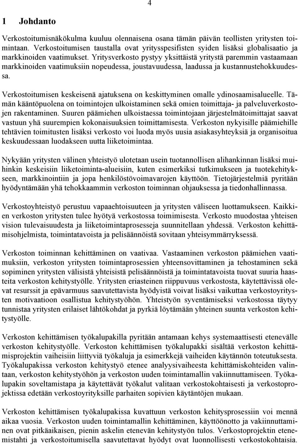 Yritysverkosto pystyy yksittäistä yritystä paremmin vastaamaan markkinoiden vaatimuksiin nopeudessa, joustavuudessa, laadussa ja kustannustehokkuudessa.