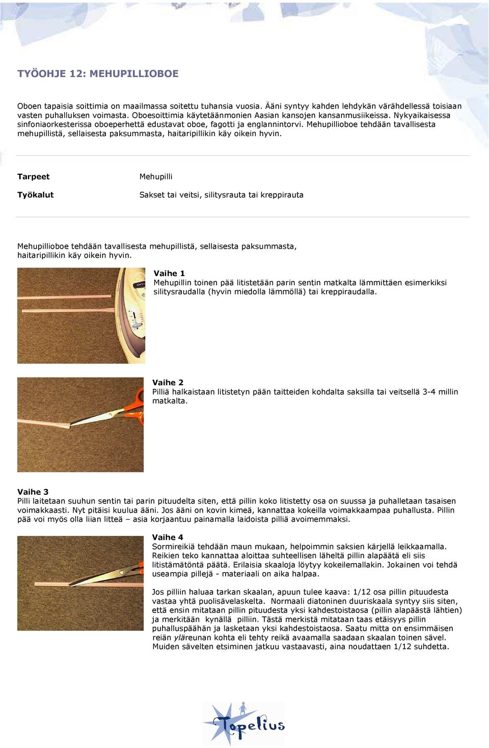 Mehupillioboe tehdään tavallisesta mehupillistä, sellaisesta paksummasta, haitaripillikin käy oikein hyvin.