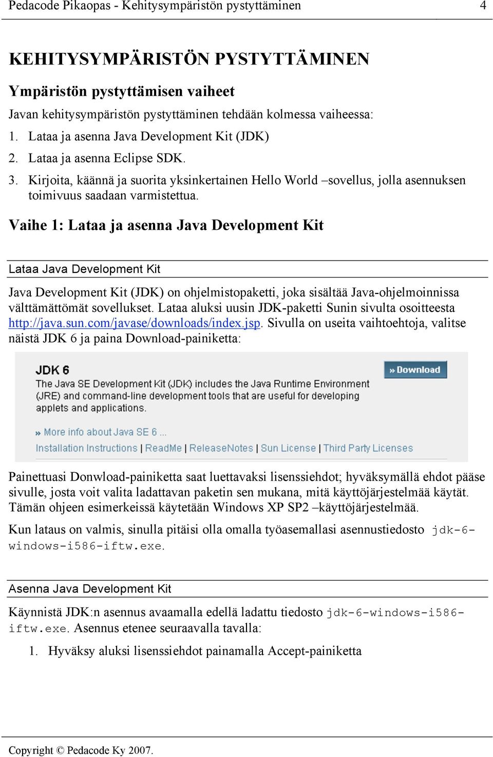 Vaihe 1: Lataa ja asenna Java Development Kit Lataa Java Development Kit Java Development Kit (JDK) on ohjelmistopaketti, joka sisältää Java-ohjelmoinnissa välttämättömät sovellukset.