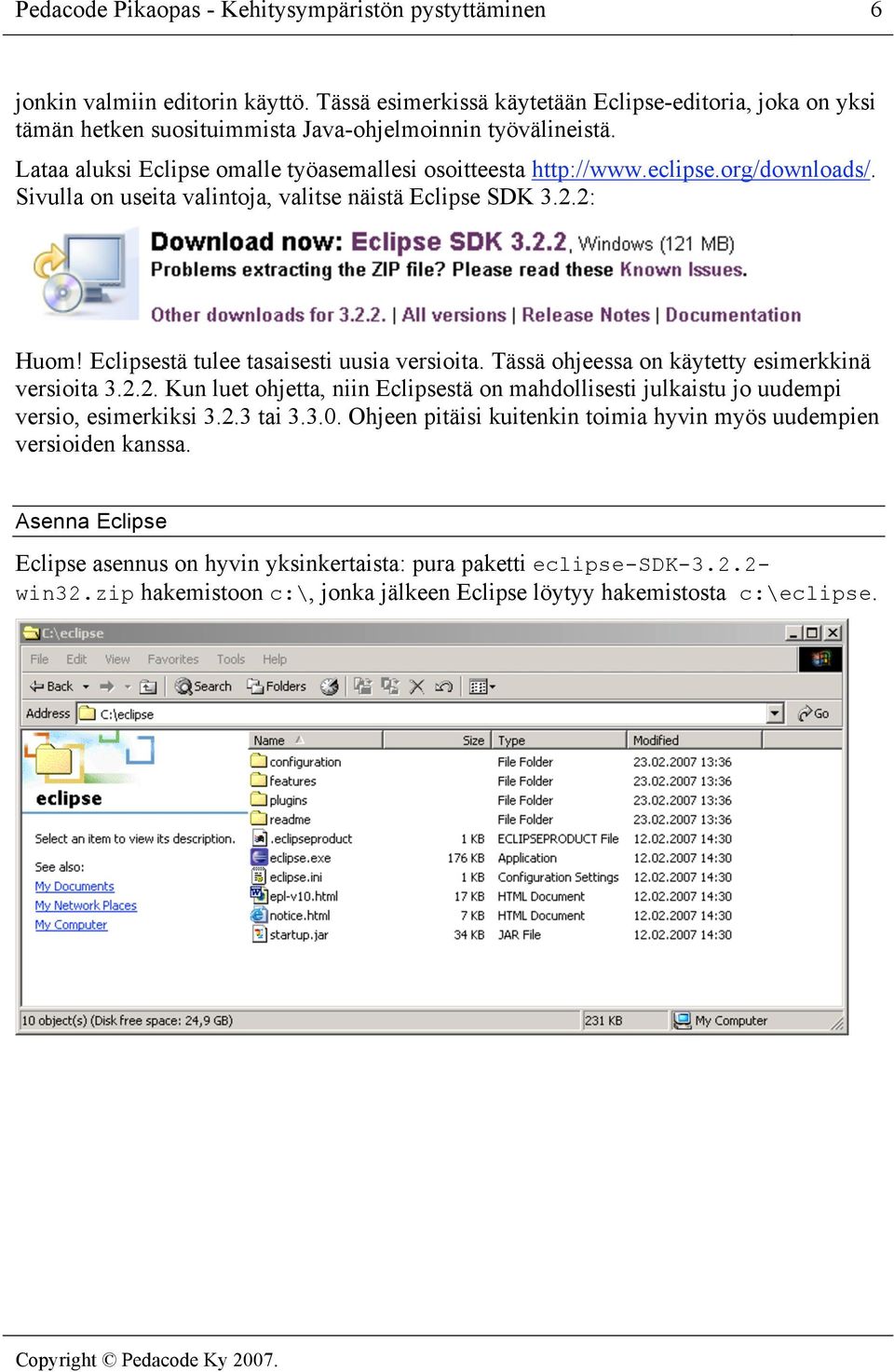 org/downloads/. Sivulla on useita valintoja, valitse näistä Eclipse SDK 3.2.2: Huom! Eclipsestä tulee tasaisesti uusia versioita. Tässä ohjeessa on käytetty esimerkkinä versioita 3.2.2. Kun luet ohjetta, niin Eclipsestä on mahdollisesti julkaistu jo uudempi versio, esimerkiksi 3.