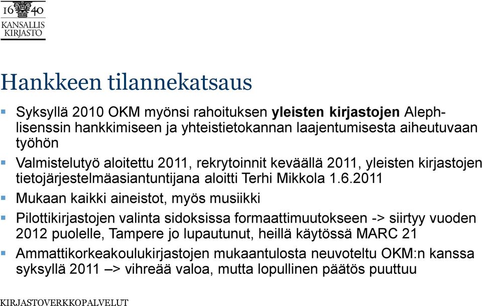 6.2011 Mukaan kaikki aineistot, myös musiikki Pilottikirjastojen valinta sidoksissa formaattimuutokseen -> siirtyy vuoden 2012 puolelle, Tampere jo