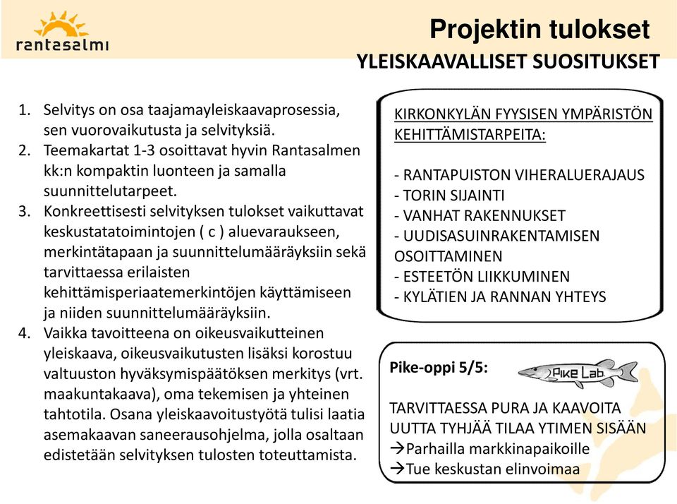 Konkreettisesti selvityksen tulokset vaikuttavat keskustatatoimintojen ( c ) aluevaraukseen, merkintätapaan ja suunnittelumääräyksiin sekä tarvittaessa erilaisten kehittämisperiaatemerkintöjen