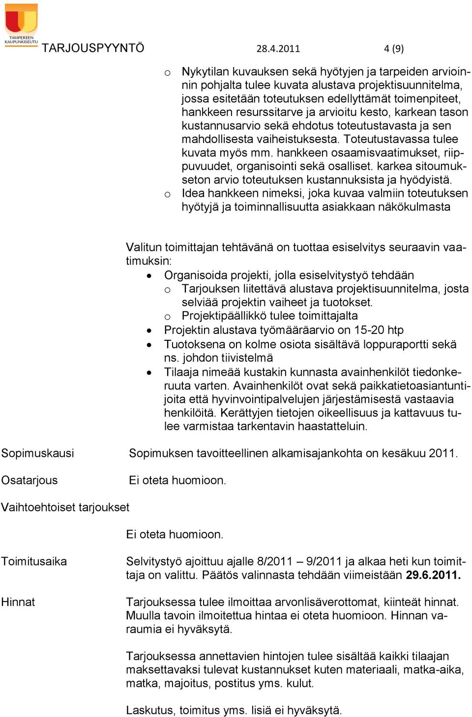 resurssitarve ja arvioitu kesto, karkean tason kustannusarvio sekä ehdotus toteutustavasta ja sen mahdollisesta vaiheistuksesta. Toteutustavassa tulee kuvata myös mm.