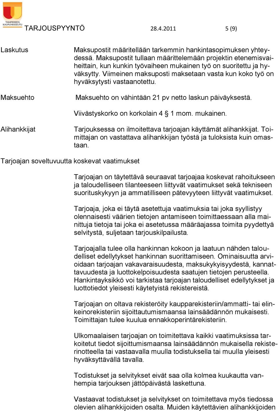 Viimeinen maksuposti maksetaan vasta kun koko työ on hyväksytysti vastaanotettu. Maksuehto on vähintään 21 pv netto laskun päiväyksestä. Viivästyskorko on korkolain 4 1 mom. mukainen.