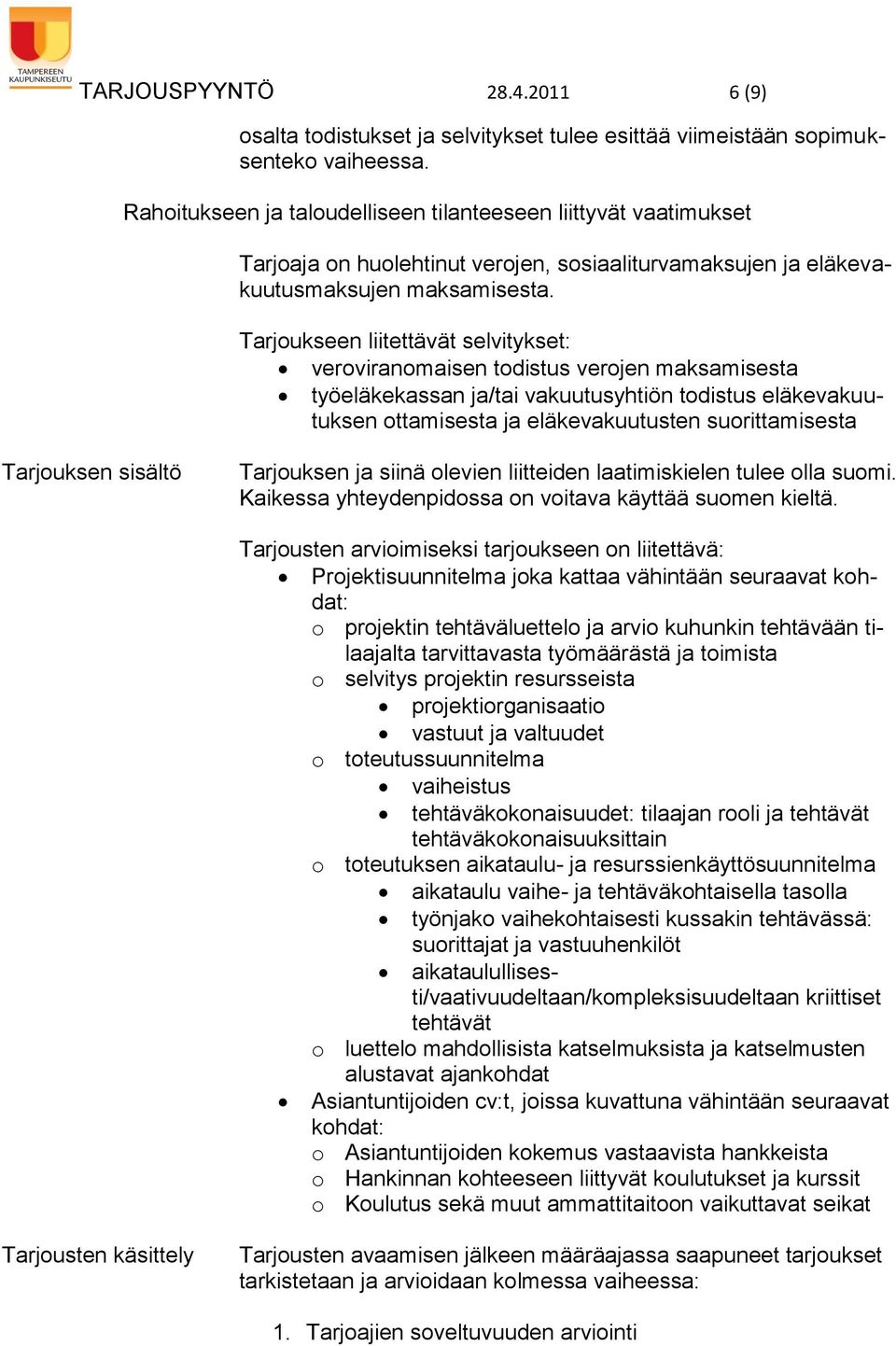 Tarjoukseen liitettävät selvitykset: veroviranomaisen todistus verojen maksamisesta työeläkekassan ja/tai vakuutusyhtiön todistus eläkevakuutuksen ottamisesta ja eläkevakuutusten suorittamisesta