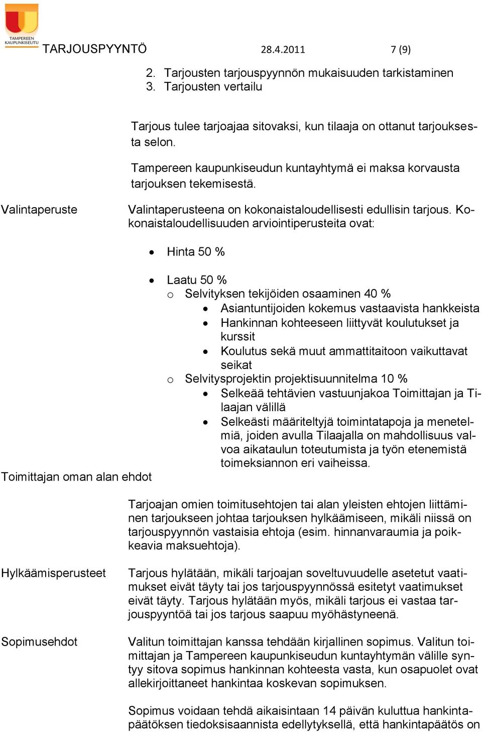 Kokonaistaloudellisuuden arviointiperusteita ovat: Hinta 50 % Laatu 50 % o Selvityksen tekijöiden osaaminen 40 % Asiantuntijoiden kokemus vastaavista hankkeista Hankinnan kohteeseen liittyvät