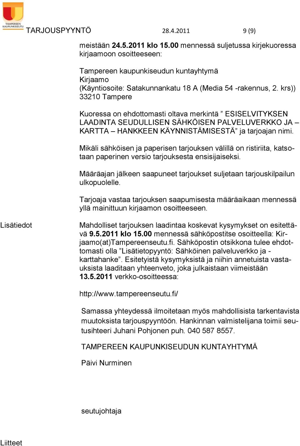 krs)) 33210 Tampere Kuoressa on ehdottomasti oltava merkintä ESISELVITYKSEN LAADINTA SEUDULLISEN SÄHKÖISEN PALVELUVERKKO JA KARTTA HANKKEEN KÄYNNISTÄMISESTÄ ja tarjoajan nimi.