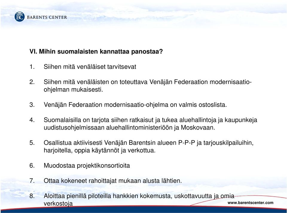 Suomalaisilla on tarjota siihen ratkaisut ja tukea aluehallintoja ja kaupunkeja uudistusohjelmissaan aluehallintoministeriöön ja Moskovaan. 5.