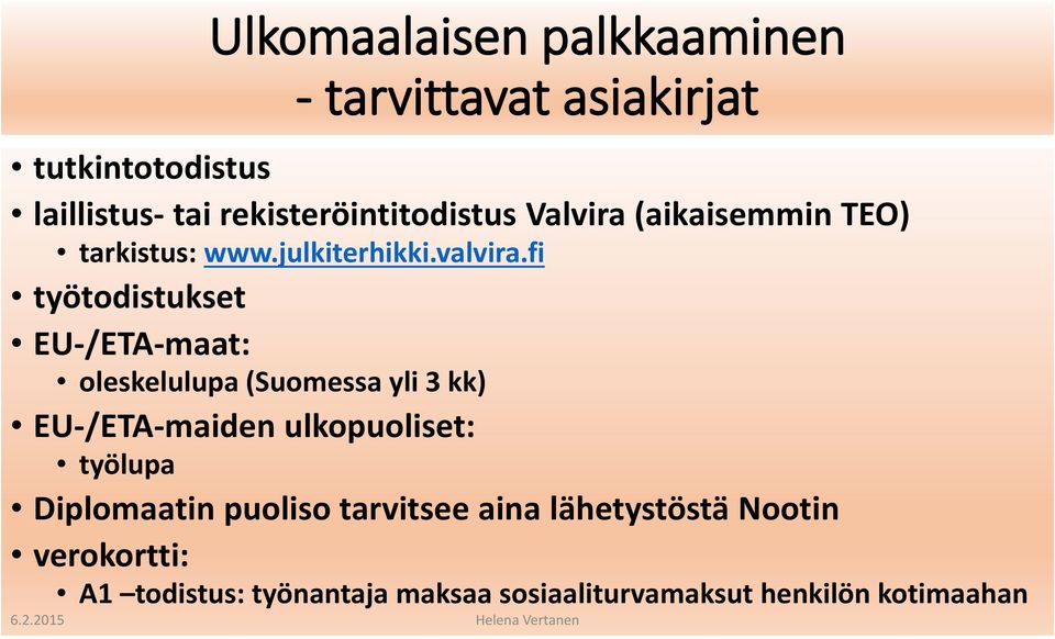 fi työtodistukset EU-/ETA-maat: oleskelulupa (Suomessa yli 3 kk) EU-/ETA-maiden ulkopuoliset: työlupa