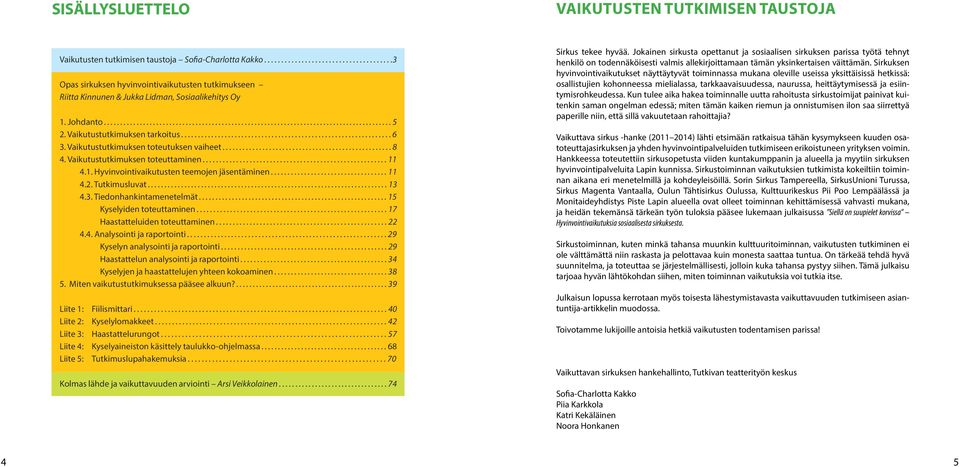 Vaikutustutkimuksen tarkoitus............................................................... 6 3. Vaikutustutkimuksen toteutuksen vaiheet................................................... 8 4.