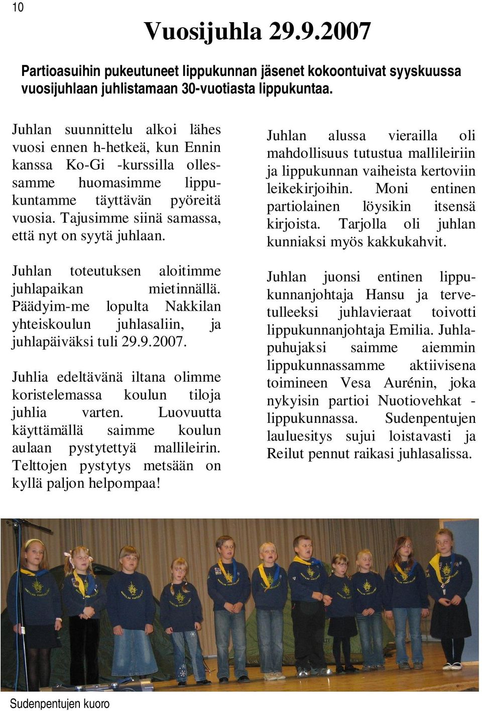 Tajusimme siinä samassa, että nyt on syytä juhlaan. Juhlan toteutuksen aloitimme juhlapaikan mietinnällä. Päädyim-me lopulta Nakkilan yhteiskoulun juhlasaliin, ja juhlapäiväksi tuli 29.9.2007.