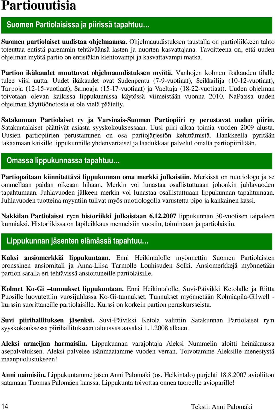 Tavoitteena on, että uuden ohjelman myötä partio on entistäkin kiehtovampi ja kasvattavampi matka. Partion ikäkaudet muuttuvat ohjelmauudistuksen myötä.